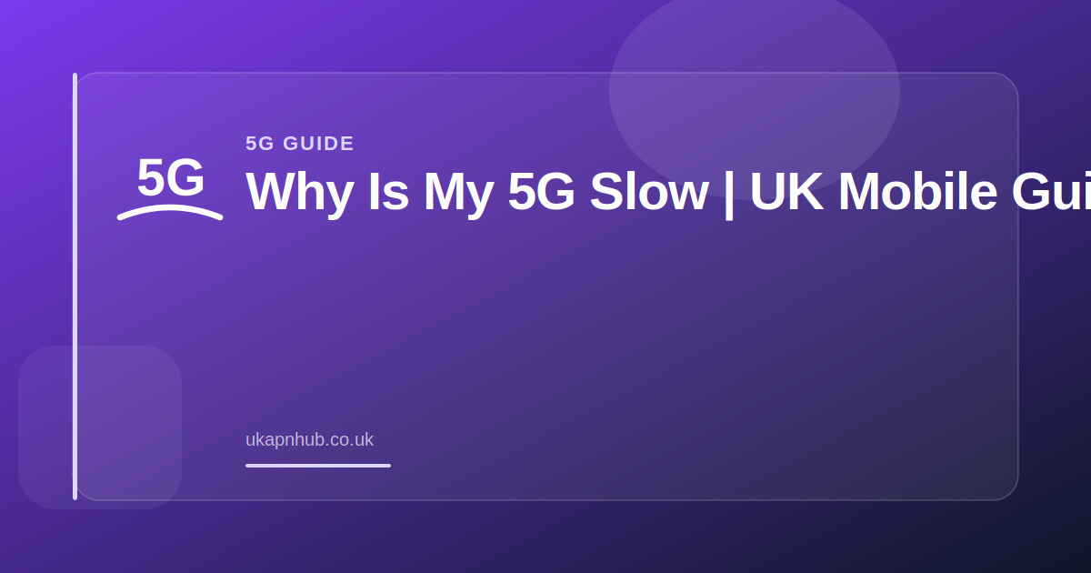 Why Is My 5G Slow | UK Mobile Guide — UK APN Hub guide