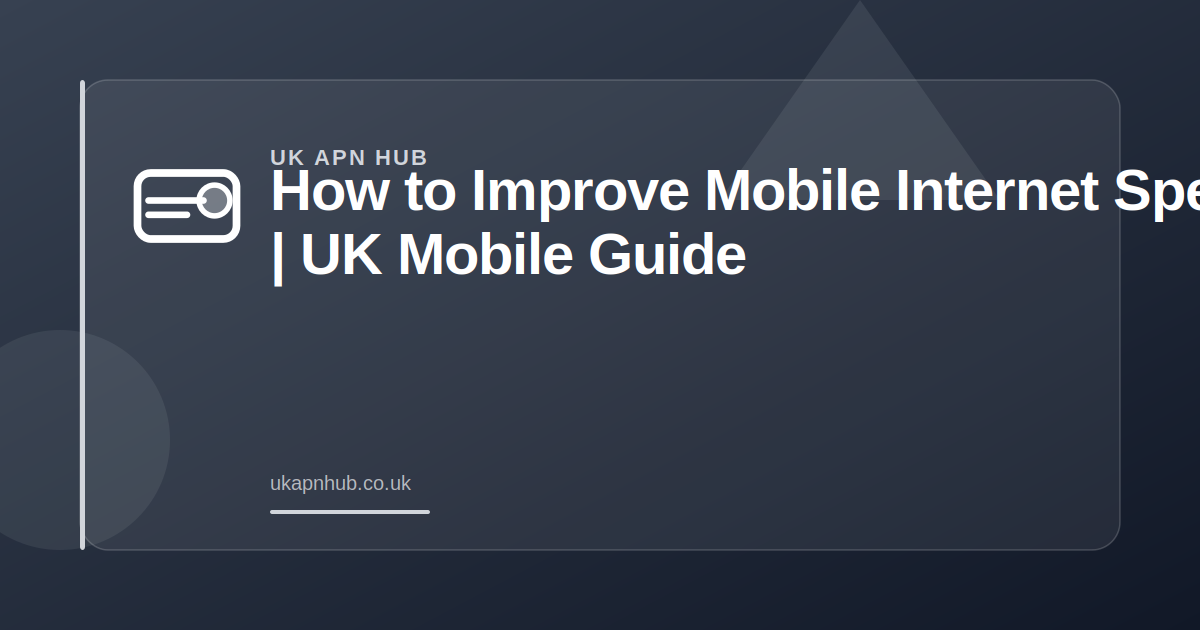 How to Improve Mobile Internet Speed | UK Mobile Guide — UK APN Hub guide
