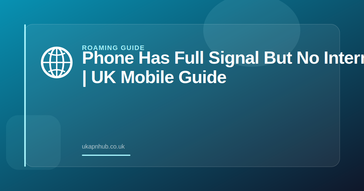 Phone Has Full Signal But No Internet | UK Mobile Guide — UK APN Hub guide