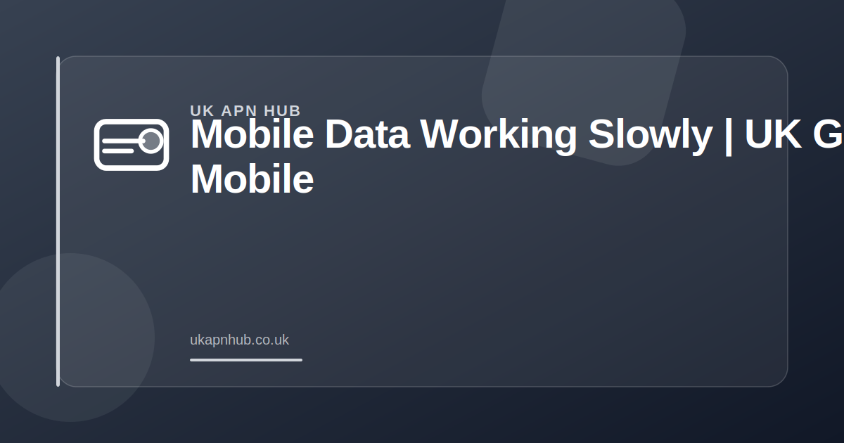 Mobile Data Working Slowly | UK Mobile Guide — UK APN Hub guide