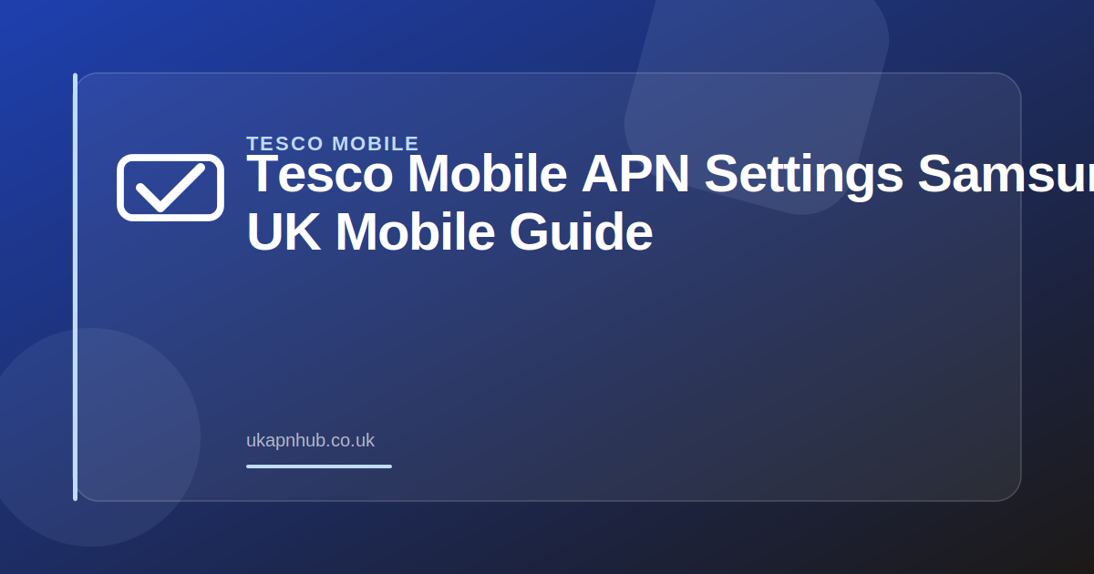 Tesco Mobile APN Settings Samsung | UK Mobile Guide — UK APN Hub guide