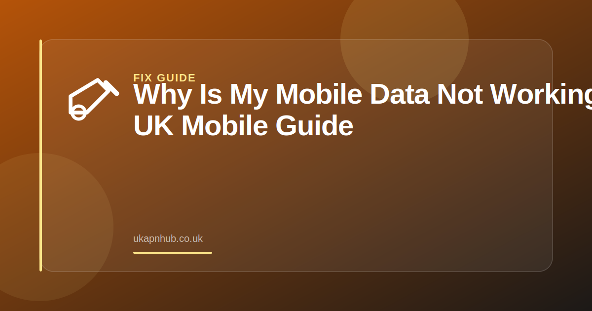Why Is My Mobile Data Not Working | UK Mobile Guide — UK APN Hub guide