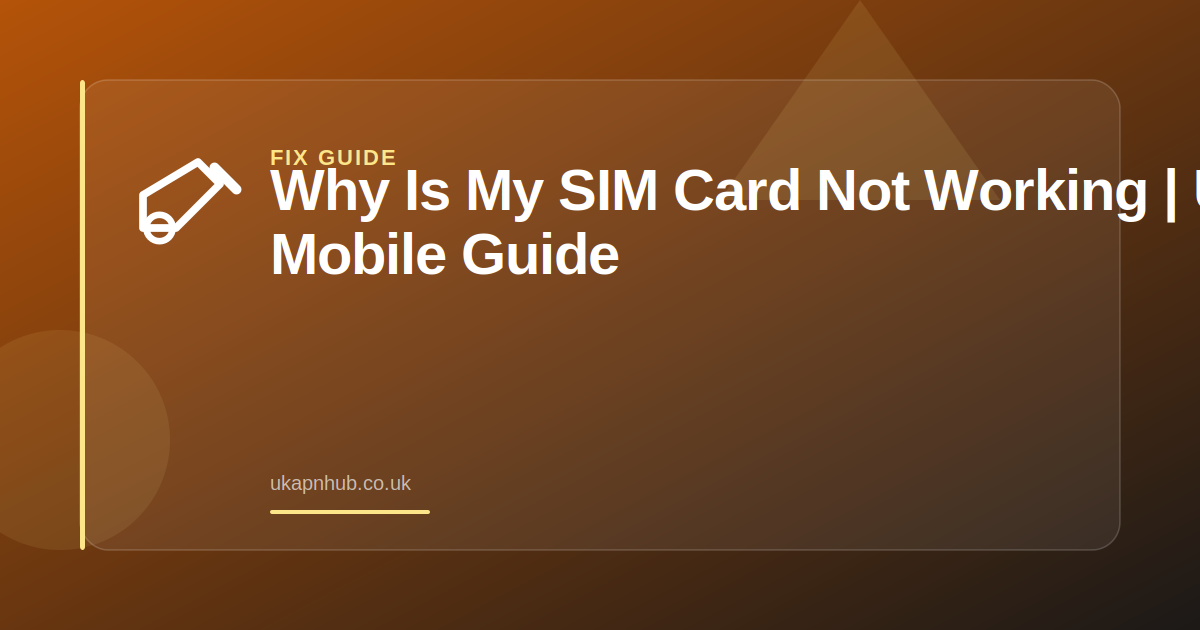 Why Is My SIM Card Not Working | UK Mobile Guide — UK APN Hub guide