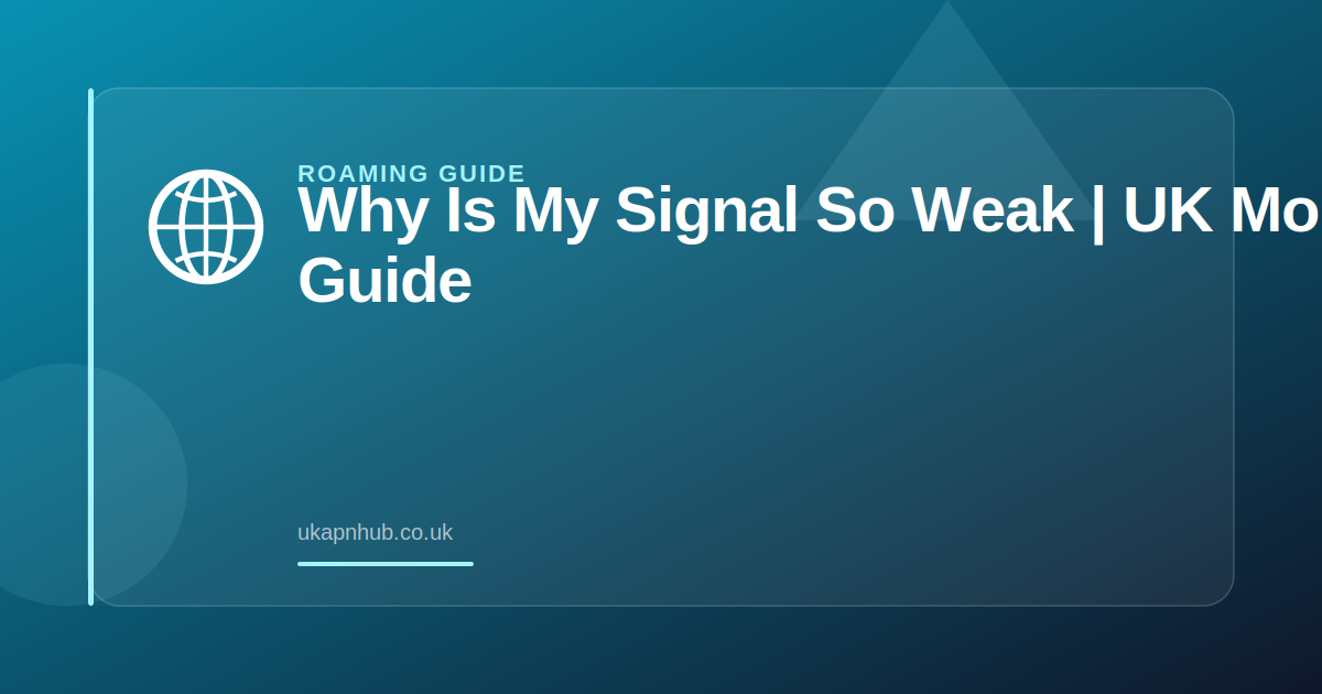 Why Is My Signal So Weak | UK Mobile Guide — UK APN Hub guide