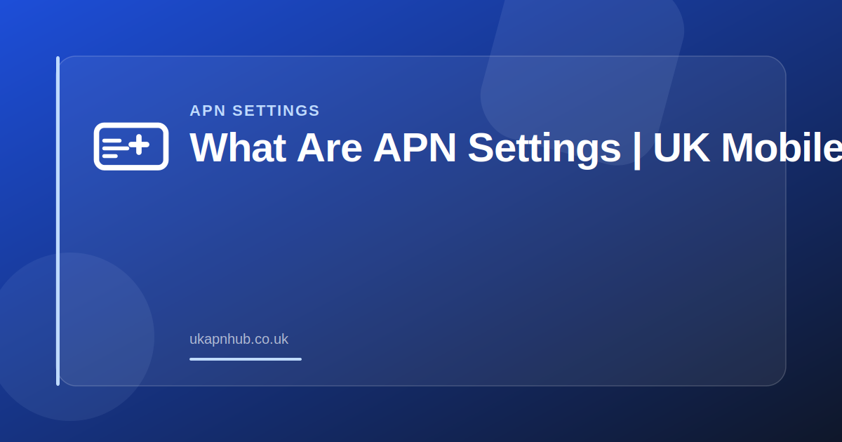What Are APN Settings | UK Mobile Guide — UK APN Hub guide