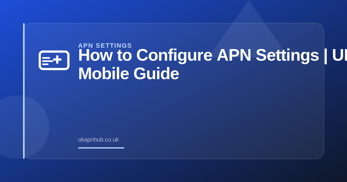 How to Configure APN Settings | UK Mobile Guide — UK APN Hub guide