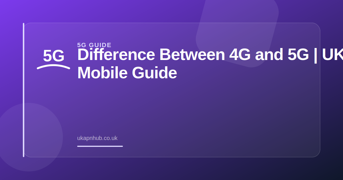 Difference Between 4G and 5G | UK Mobile Guide — UK APN Hub guide