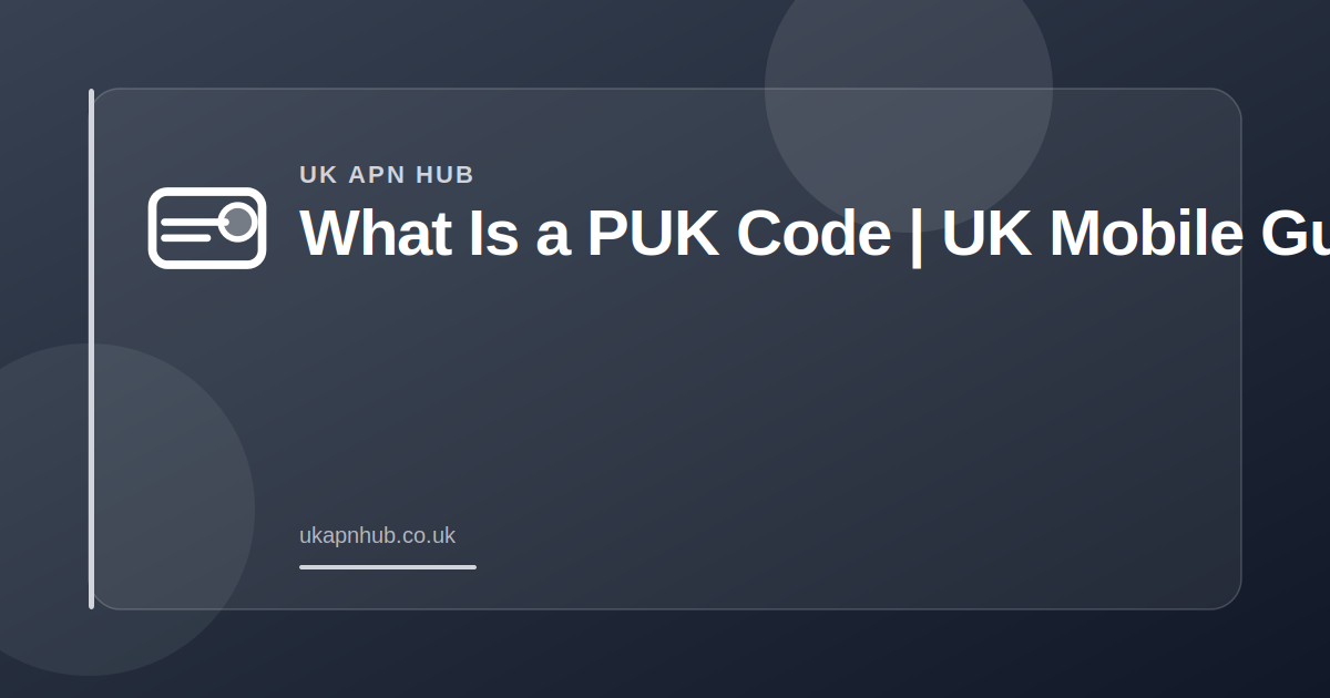 What Is a PUK Code | UK Mobile Guide — UK APN Hub guide