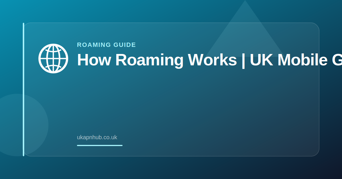 How Roaming Works | UK Mobile Guide — UK APN Hub guide