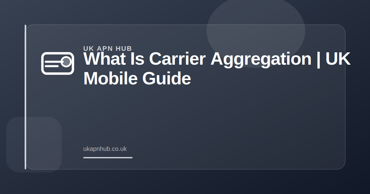 What Is Carrier Aggregation | UK Mobile Guide — UK APN Hub guide