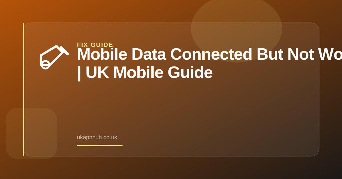 Mobile Data Connected But Not Working | UK Mobile Guide — UK APN Hub guide