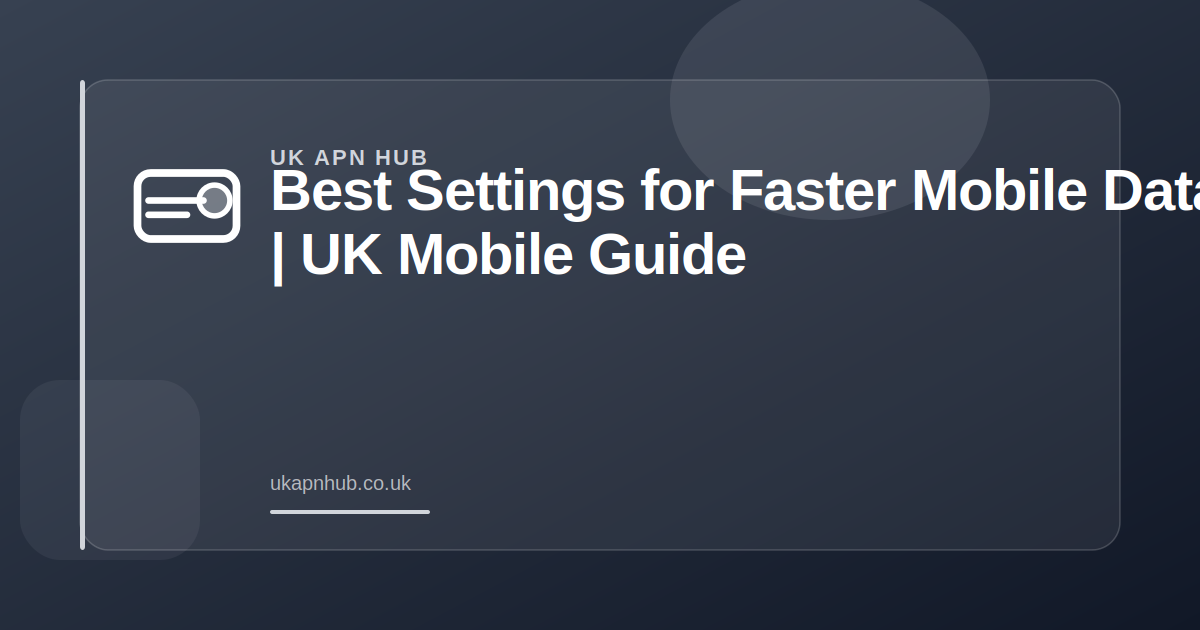 Best Settings for Faster Mobile Data | UK Mobile Guide — UK APN Hub guide