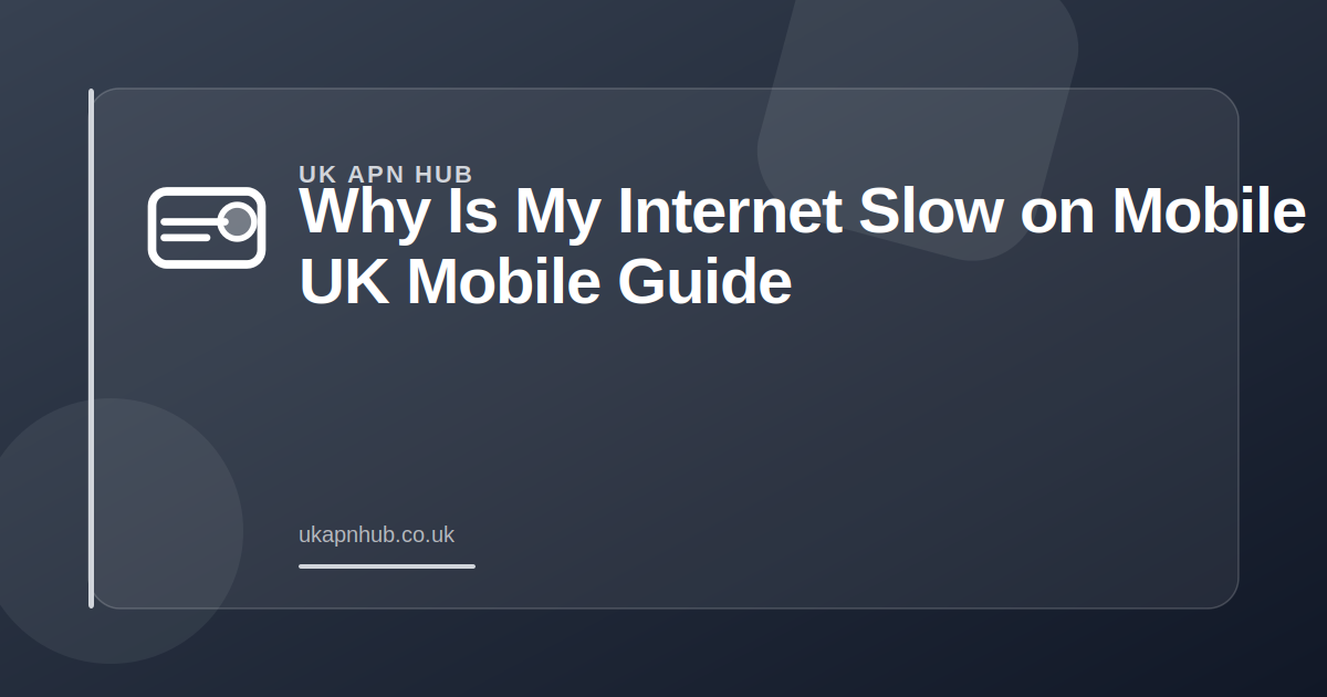 Why Is My Internet Slow on Mobile | UK Mobile Guide — UK APN Hub guide