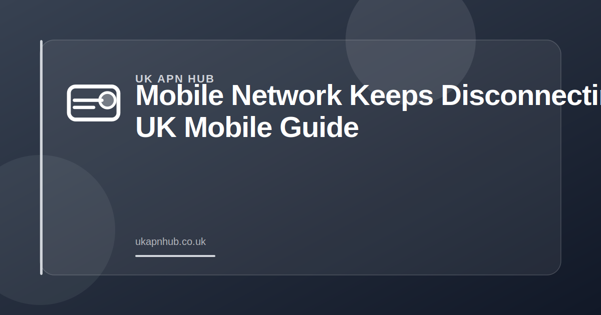 Mobile Network Keeps Disconnecting | UK Mobile Guide — UK APN Hub guide