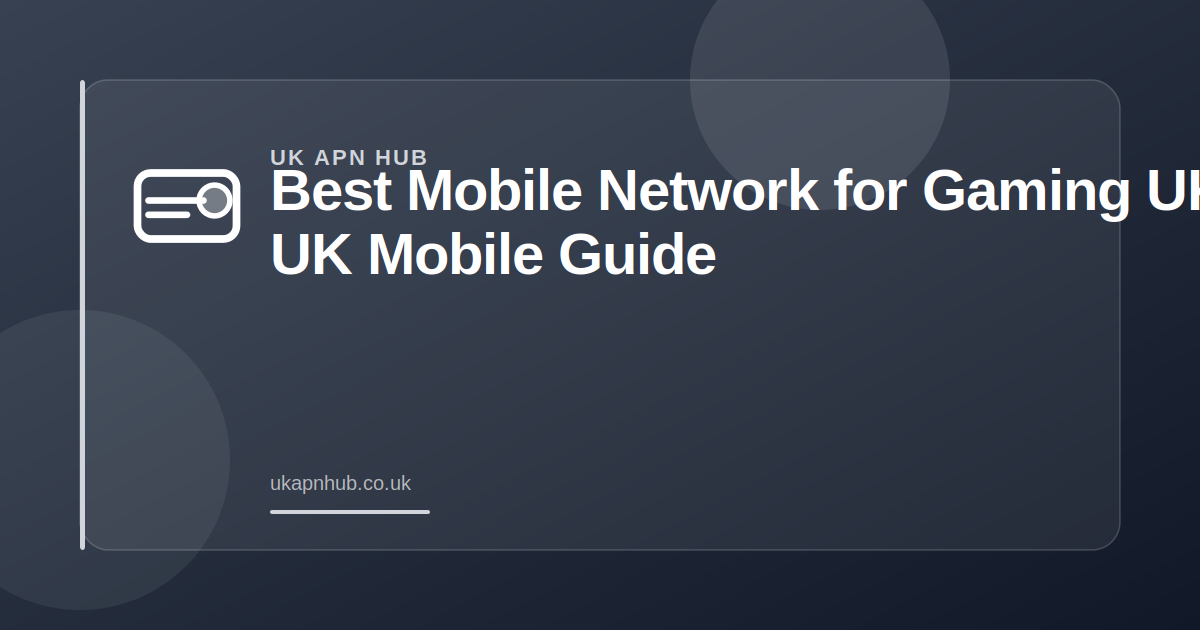 Best Mobile Network for Gaming UK | UK Mobile Guide — UK APN Hub guide